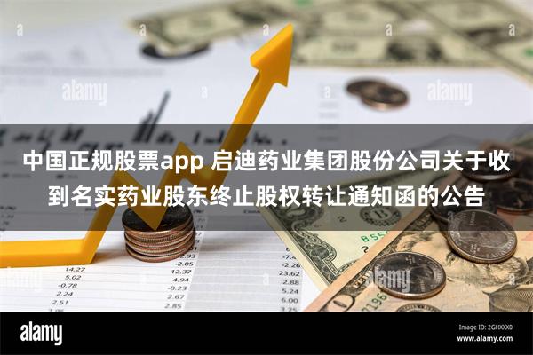 中国正规股票app 启迪药业集团股份公司关于收到名实药业股东终止股权转让通知函的公告