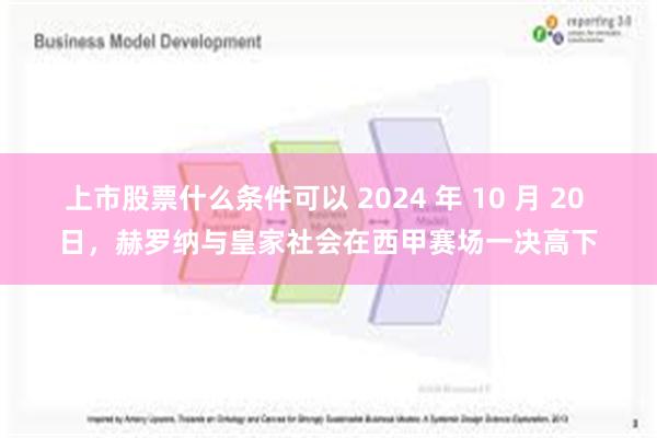 上市股票什么条件可以 2024 年 10 月 20 日，赫罗纳与皇家社会在西甲赛场一决高下