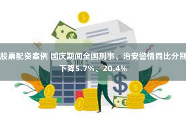 股票配资案例 国庆期间全国刑事、治安警情同比分别下降5.7%、20.4%