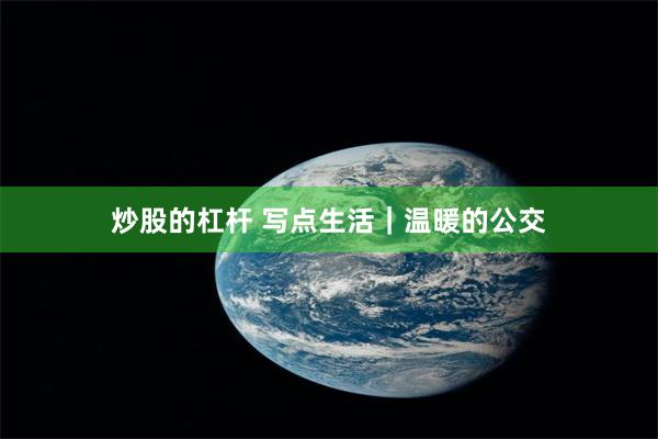 炒股的杠杆 写点生活｜温暖的公交